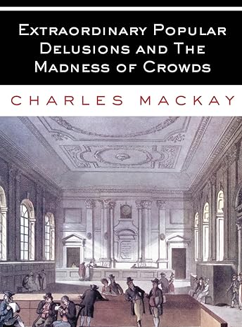 extraordinary popular delusions and the madness of crowds all volumes complete and unabridged 1st edition