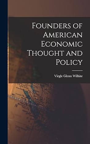 founders of american economic thought and policy 1st edition virgle glenn 1895 1962 wilhite 1013893069,