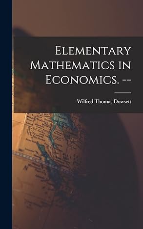 elementary mathematics in economics 1st edition wilfred thomas dowsett 1013909585, 978-1013909580