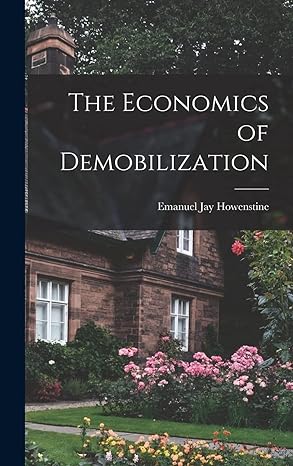 the economics of demobilization 1st edition emanuel jay 1914 howenstine 1013955056, 978-1013955051