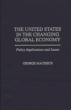the united states in the changing global economy policy implications and issues 1st edition george macesich