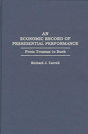 an economic record of presidential performance from truman to bush 1st edition richard j carroll 0275948366,