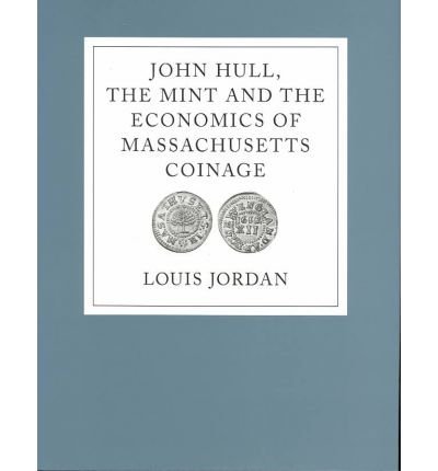 john hull the mint and the economics of massachusetts coinage 1st edition kay jordan 1584652926,