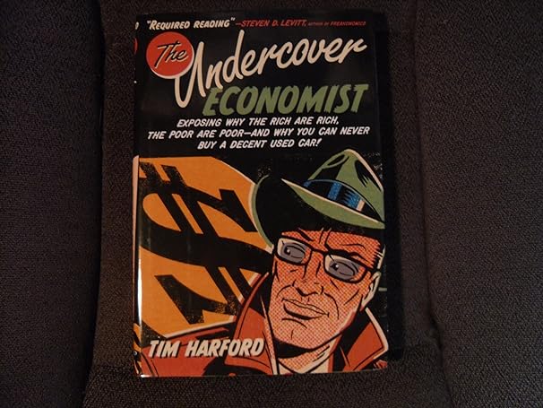 the undercover economist exposing why the rich are rich the poor are poor and why you can never buy a decent