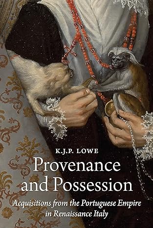 provenance and possession acquisitions from the portuguese empire in renaissance italy 1st edition k j p lowe
