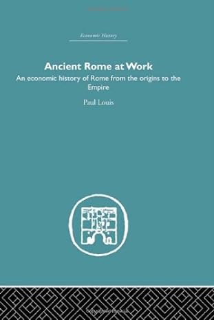 ancient rome at work an economic history of rome from the origins to the empire 1st edition paul louis
