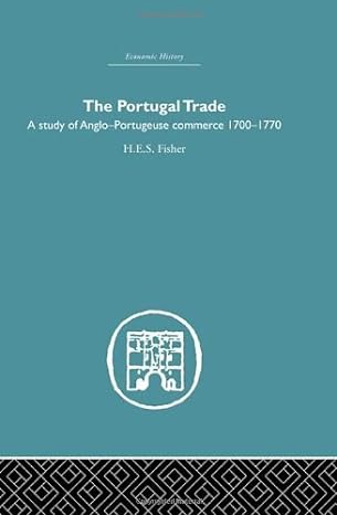 the portugal trade a study of anglo portugeuse commerce 1700 1770 1st edition h e s fisher 0415379792,