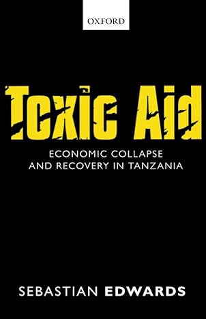 toxic aid economic collapse and recovery in tanzania 1st edition sebastian edwards 0198704429, 978-0198704423