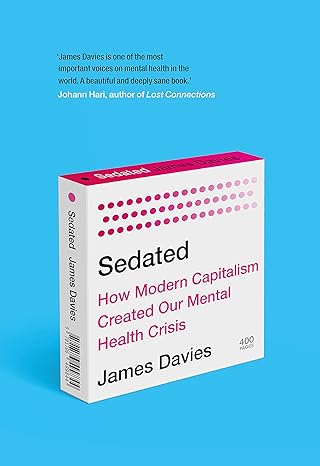 sedated how modern capitalism created our mental health crisis main edition james davies 1786499843,