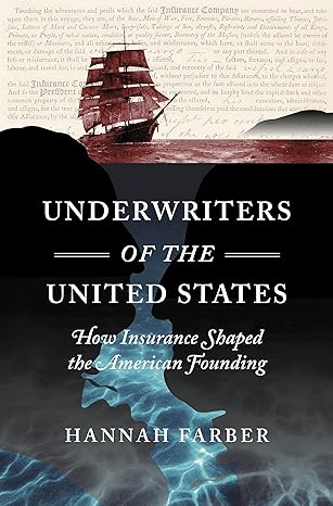 underwriters of the united states how insurance shaped the american founding 1st edition hannah farber