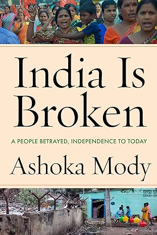 india is broken a people betrayed independence to today 1st edition ashoka mody 1503630056, 978-1503630055
