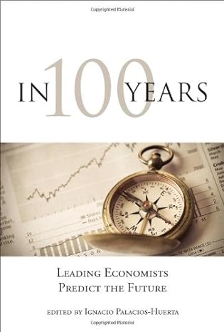 in 100 years leading economists predict the future 1st edition ignacio palacios huerta 0262026910,