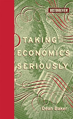 taking economics seriously 1st edition dean baker 0262014181, 978-0262014182