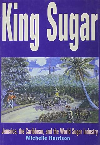 king sugar jamaica the carribbean and the world sugar industry 1st edition michele harrison 0814736343,