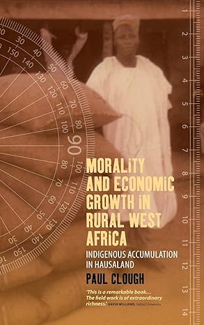 morality and economic growth in rural west africa indigenous accumulation in hausaland 1st edition paul