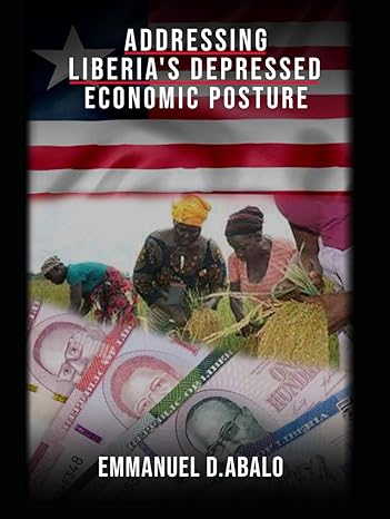 addressing liberias depressed economic posture a prescription for economic renewal 1st edition emmanuel d