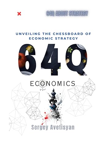 64 questions about economics unveiling the chessboard of economic strategy 1st edition sergey avetisyan