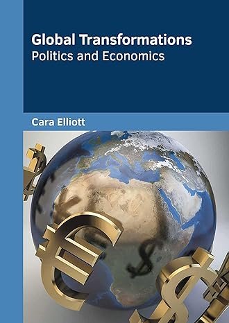 global transformations politics and economics 1st edition cara elliott 164728516x, 978-1647285166