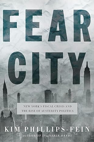 fear city new yorks fiscal crisis and the rise of austerity politics 1st edition kim phillips fein