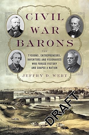 civil war barons the tycoons entrepreneurs inventors and visionaries who forged victory and shaped a nation