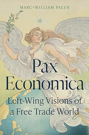 pax economica left wing visions of a free trade world 1st edition marc william palen 0691199329,