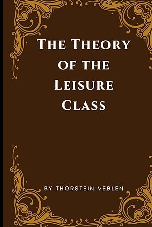 the theory of the leisure class conspicuous consumption the first woke author 1st edition thorstein veblen