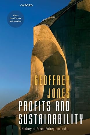 profits and sustainability a history of green entrepreneurship 1st edition geoffrey jones 0198845650,