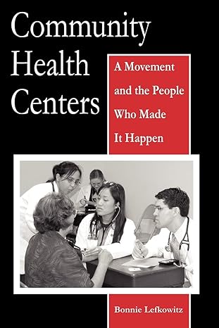 community health centers a movement and the people who made it happen 1st edition ms bonnie lefkowitz