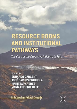 resource booms and institutional pathways the case of the extractive industry in peru 1st edition eduardo