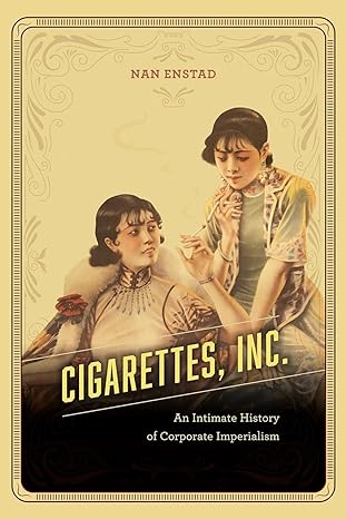 cigarettes inc an intimate history of corporate imperialism 1st edition nan enstad 022653331x, 978-0226533315