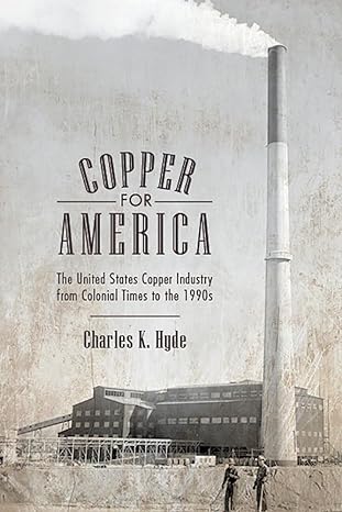 copper for america the united states copper industry from colonial times to the 1990s 1st edition charles k