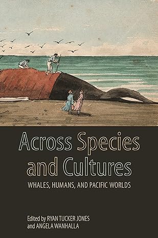 across species and cultures whales humans and pacific worlds 1st edition ryan tucker jones ,angela wanhalla