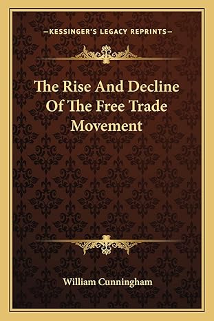 the rise and decline of the free trade movement 1st edition william cunningham 1162972467, 978-1162972466