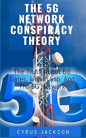 the 5g network conspiracy theory the truths about bill gates wuhan lab and the 5g network 1st edition cyrus