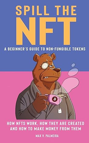 spill the nft a beginners guide to non fungible tokens how nfts work how they are created and how to make