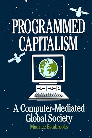 programmed capitalism computer mediated global society 1st edition maurice estabrooks 0873324803,