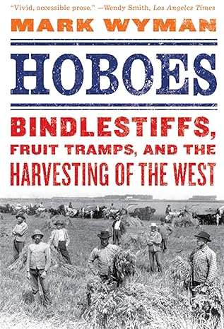 hoboes bindlestiffs fruit tramps and the harvesting of the west 1st edition mark wyman 0809054914,