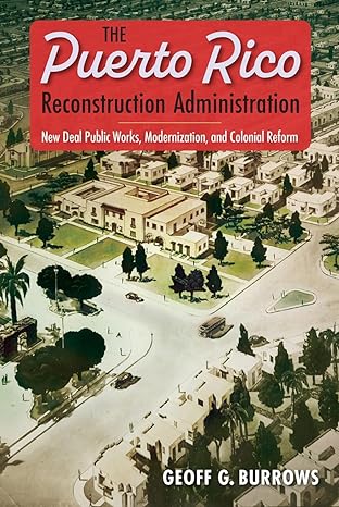 the puerto rico reconstruction administration new deal public works modernization and colonial reform 1st