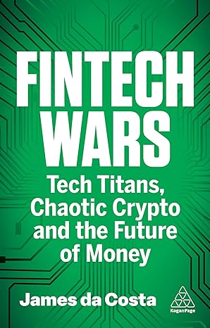 fintech wars tech titans chaotic crypto and the future of money 1st edition james da costa 1398617024,