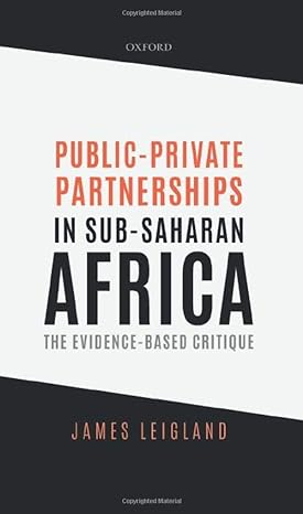 public private partnerships in sub saharan africa the evidence based critique 1st edition james leigland