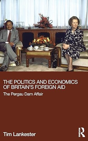 the politics and economics of britains foreign aid the pergau dam affair 1st edition tim lankester