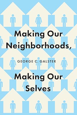 making our neighborhoods making our selves 1st edition george c galster 022659985x, 978-0226599854