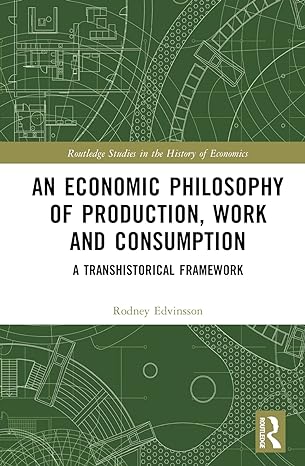 an economic philosophy of production work and consumption 1st edition rodney edvinsson 036752225x,
