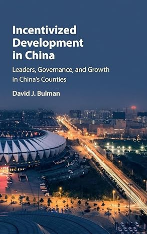 incentivized development in china leaders governance and growth in chinas counties 1st edition david j bulman