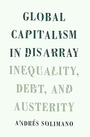 global capitalism in disarray inequality debt and austerity 1st edition andres solimano 0190626275,
