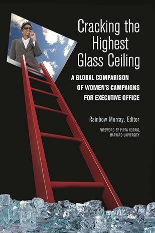 cracking the highest glass ceiling a global comparison of womens campaigns for executive office 1st edition
