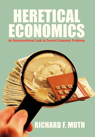 heretical economics an unconventional look at current economic problems 1st edition richard f muth