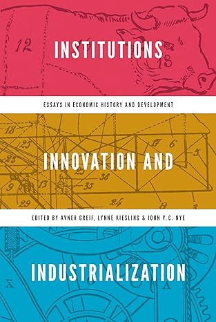 institutions innovation and industrialization essays in economic history and development 1st edition avner