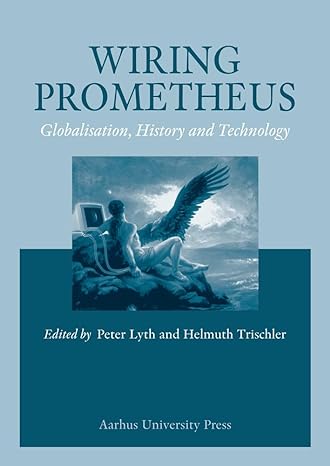 wiring prometheus history globalisation and technology 1st edition peter lynch 8772889470, 978-8772889474