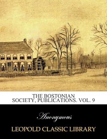 the bostonian society publications vol 9 1st edition anonymous b01002novo